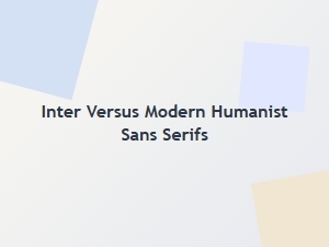 Inter Versus Modern Humanist Sans-Serif Fonts