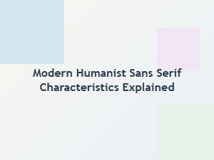 The Characteristics of Modern Humanist Sans-Serif Fonts