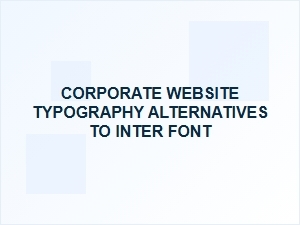 Refined Corporate Fonts Beyond Inter